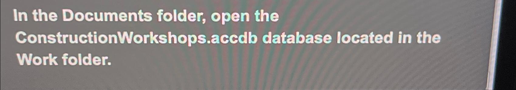  In the Documents folder, open the ConstructionWorkshops.acedb database located in the