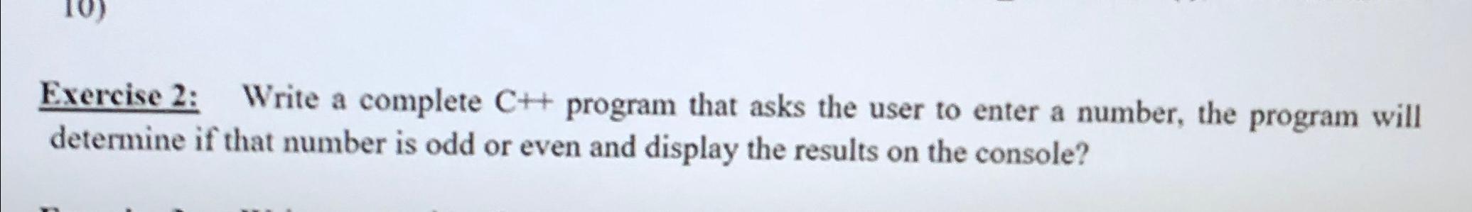  Exercise 2: Write a complete C++ program that asks the user