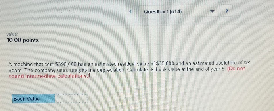 Question 1 (of 4) value: 10.00 points A machine that cost