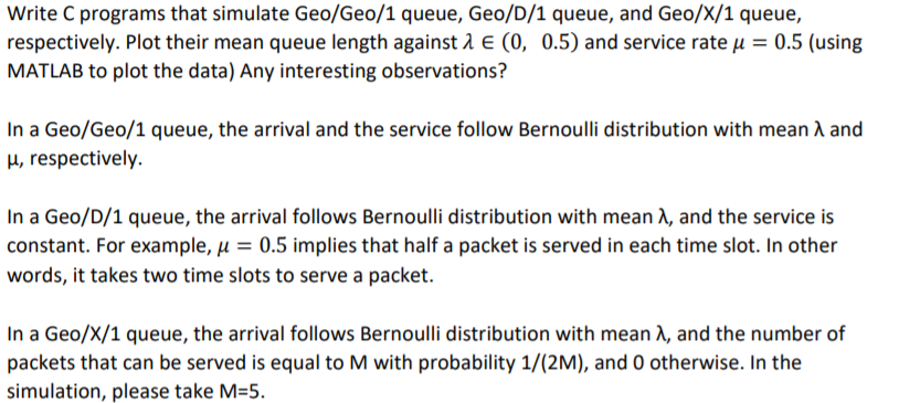  Write C programs that simulate Geo/Geo/1 queue, Geo/D/1 queue, and Geo/X/1
