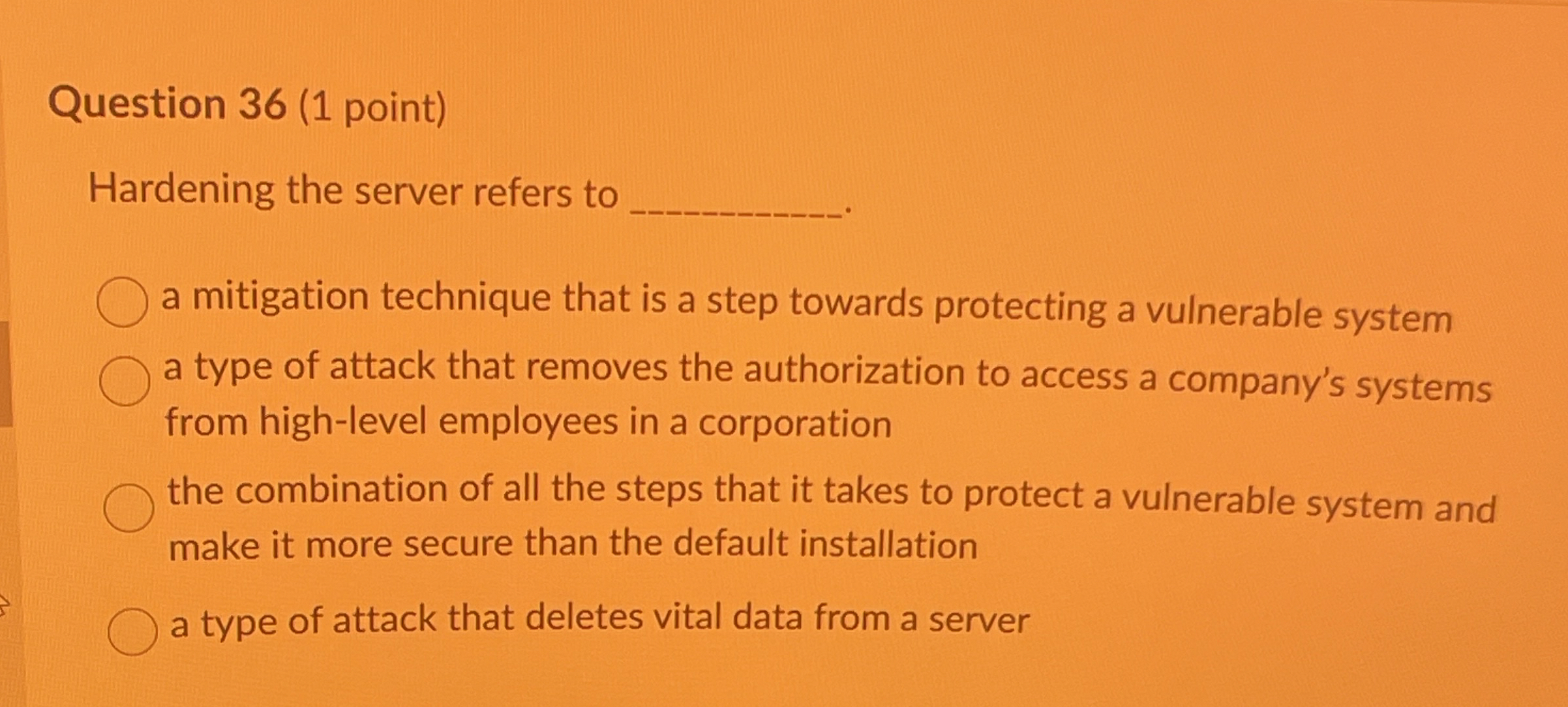  Question 36(1 point) Hardening the server refers to a mitigation technique