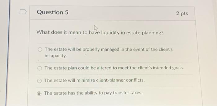  Question 5 2 pts What does it mean to have liquidity