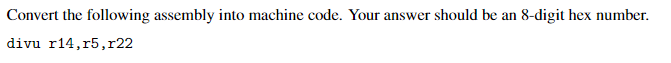  Convert the following assembly into machine code. Your answer should be