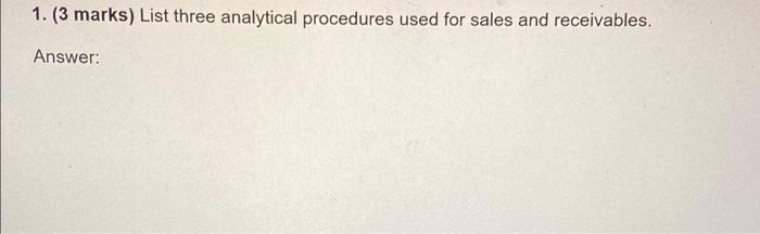  1.(3 marks) List three analytical procedures used for sales and receivables