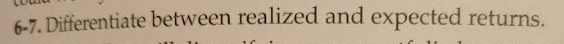 6-7. Differentiate between realized and expected returns