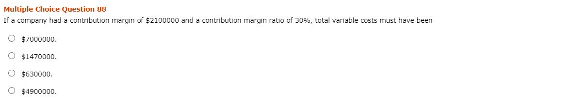  Multiple Choice Question 88 If a company had a contribution margin