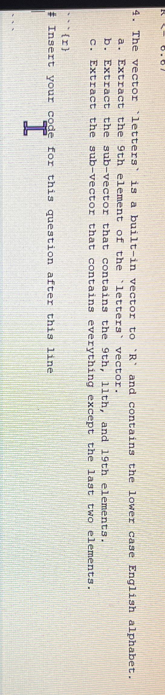  The vector 'letters' is a built-in vector to 'R' and contains