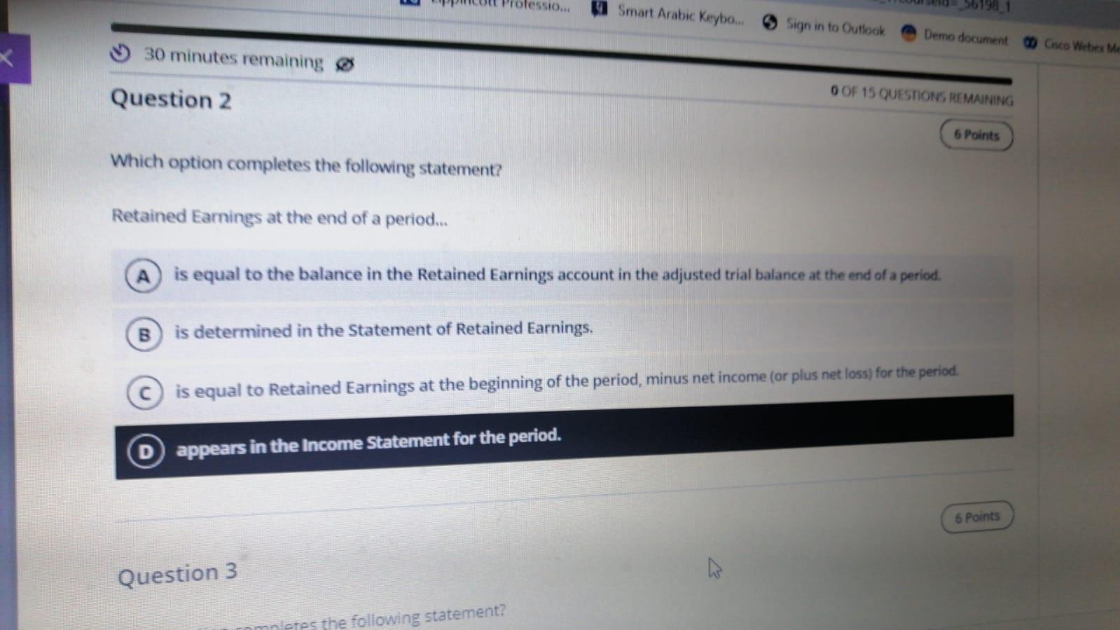  Which option completes the following statement? Retained Earnings at the end