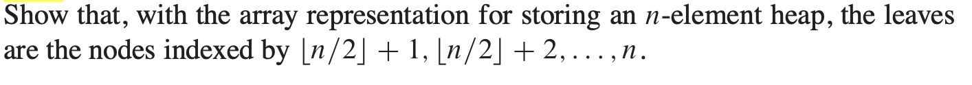 Show that, with the array representation for storing an n-element heap,