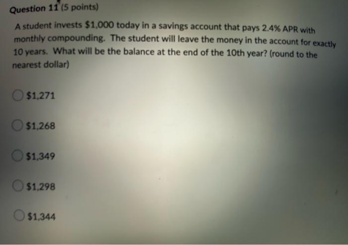  Question 11 (5 points) A student invests $1,000 today in a