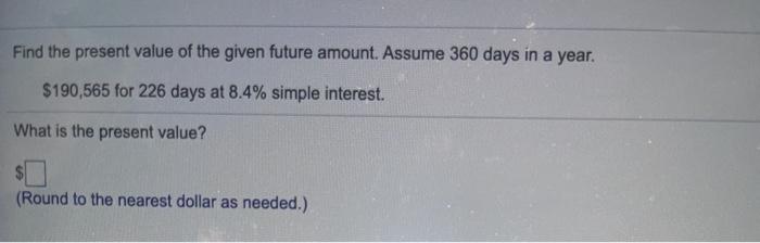  Find the present value of the given future amount. Assume 360