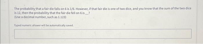  The probability that a fair die falls on 6 is 1/6.