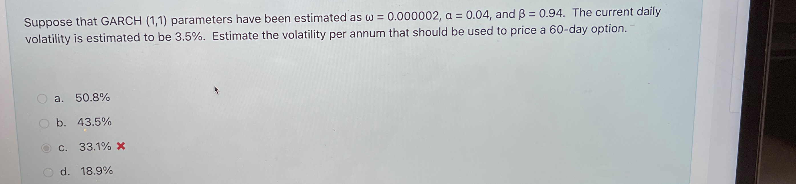  Suppose that GARCH (1,1) parameters have been estimated as =0.000002,a=0.04, and