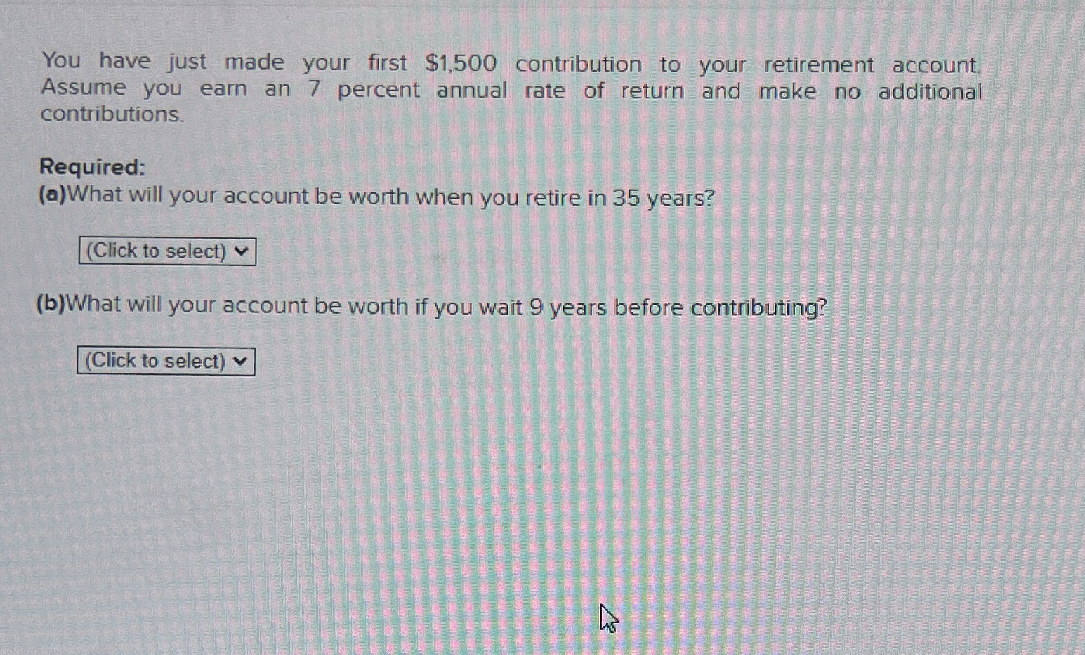  You have just made your first $1,500 contribution to your retirement