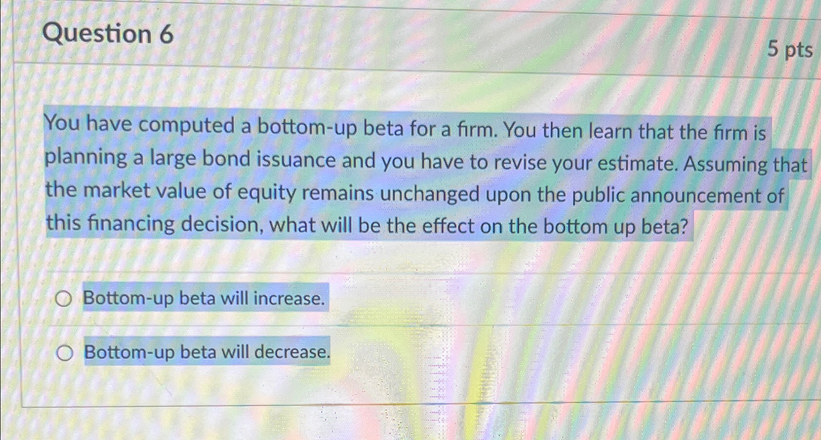  Question 6 You have computed a bottom-up beta for a firm.