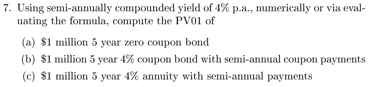 7. Using semi-annually compounded yield of 4% p.a., numerically or via