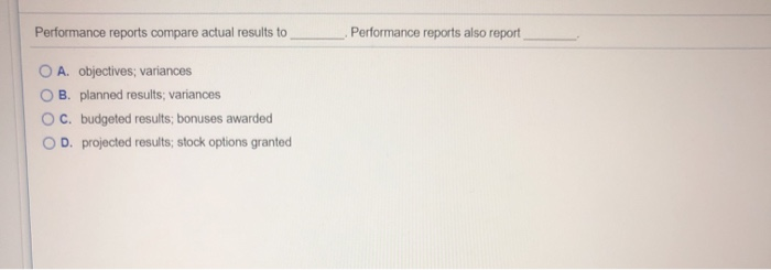  Performance reports compare actual results to Performance reports also report O