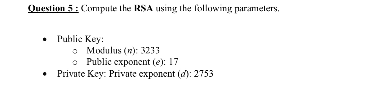  Question 5 : Compute the RSA using the following parameters. Public