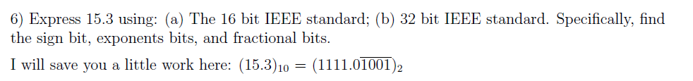  6) Express 15.3 using: (a) The 16 bit IEEE standard; (b)