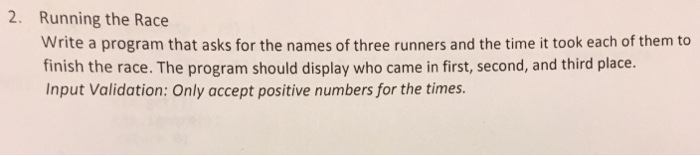 2. Running the Race Write a program that asks for the