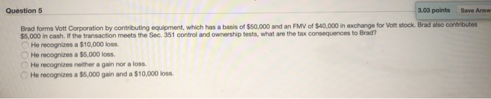  Question 5 3.03 points Save Answ Brad forms Vott Corporation by