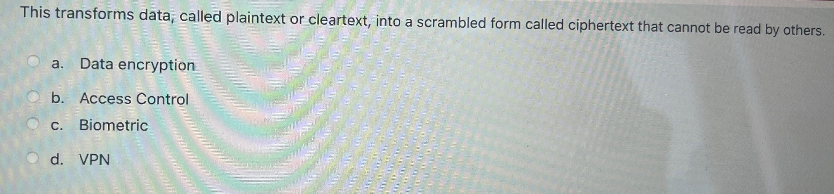  This transforms data, called plaintext or cleartext, into a scrambled form