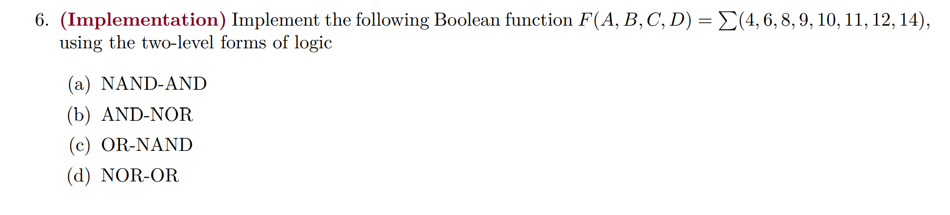 6. (Implementation) Implement the following Boolean function F(A,B,C,D)=(4,6,8,9,10,11,12,14), using the two-level