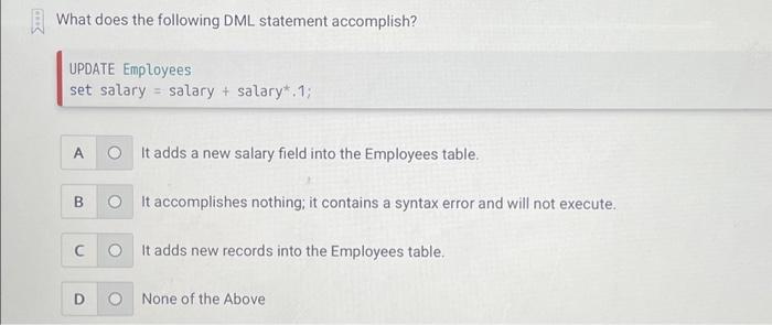  What does the following DML statement accomplish? UPDATE Employees set salary