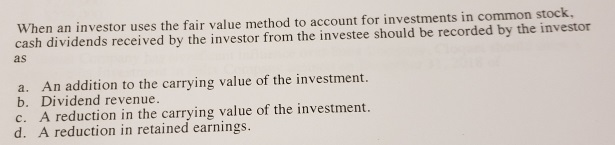  Please explain. When an investor uses the fair value method to