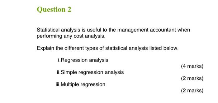  Question 2 Statistical analysis is useful to the management accountant when
