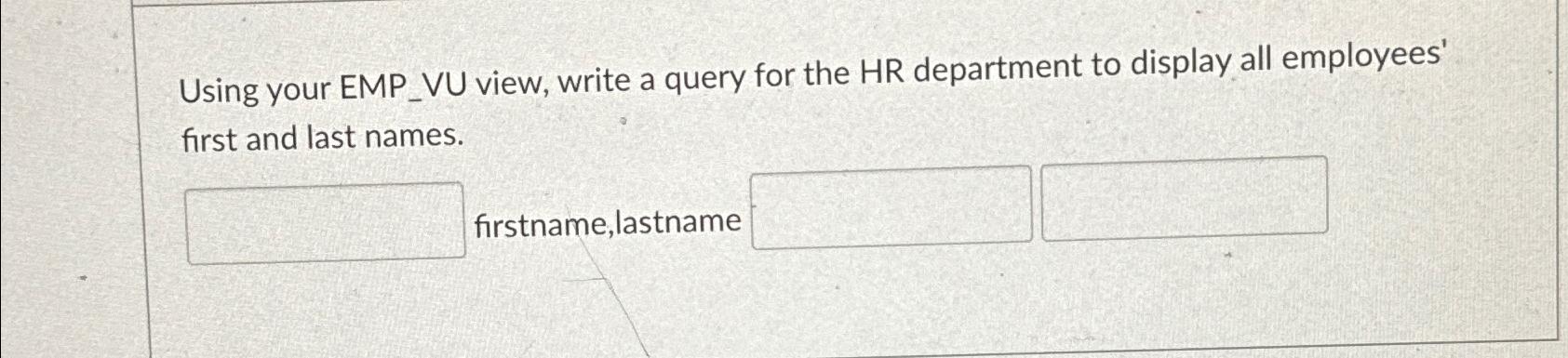  Using your EMP_VU view, write a query for the HR department