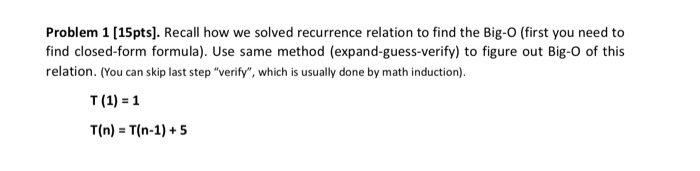  Problem 1 [15pts. Recall how we solved recurrence relation to find