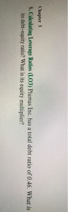  Chapter 3 5. Calculating Leverage Ratios (LO3) Plumas Inc. has a