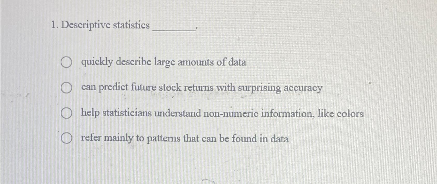  Descriptive statistics quickly describe large amounts of data can predict future