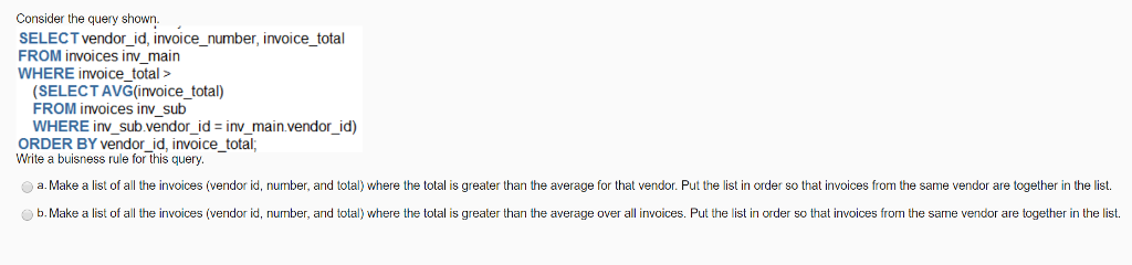 SQL Consider the query shown. SELECT vendor id, invoice number, invoice total