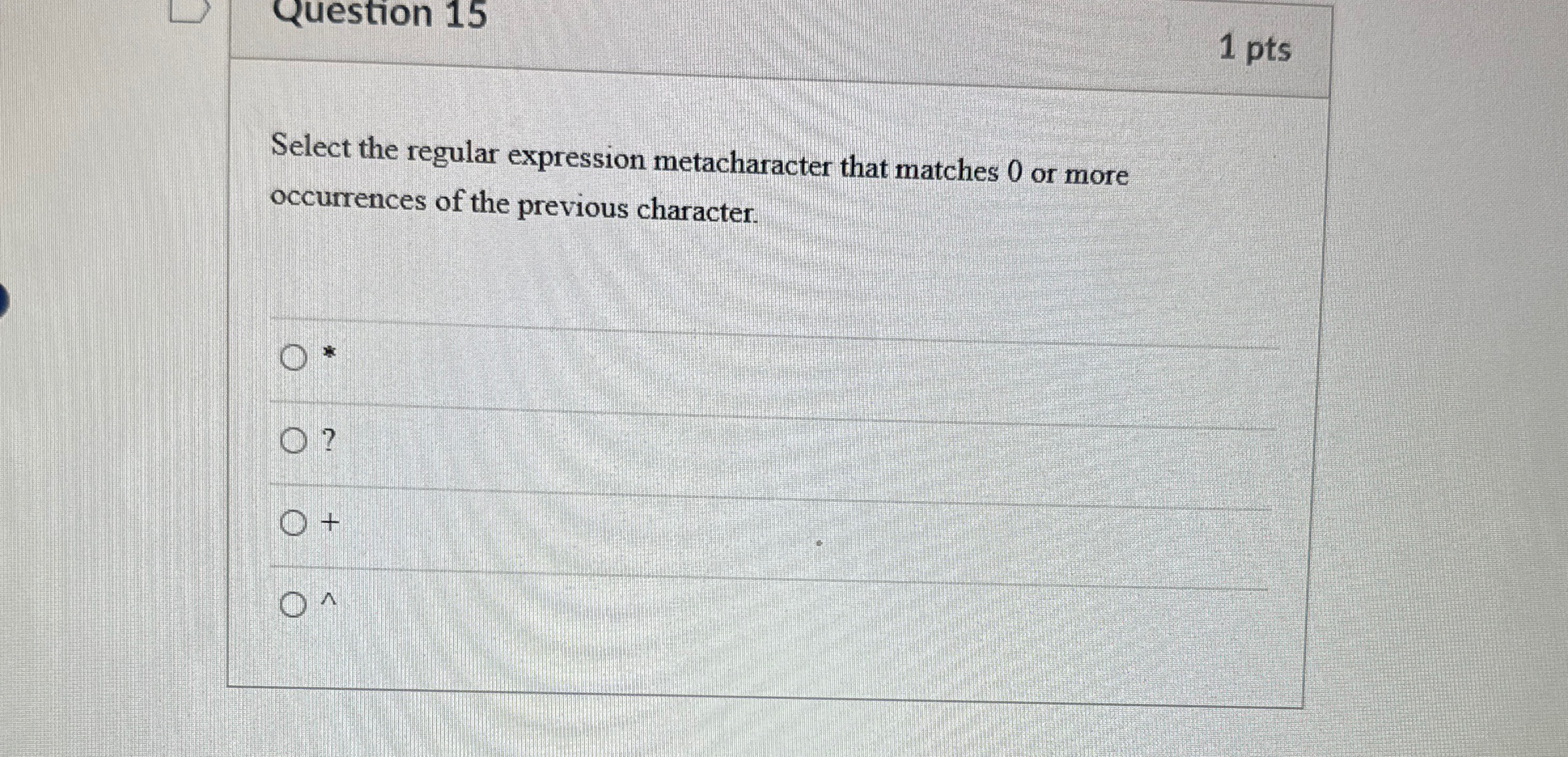  Question 15 1 pts Select the regular expression metacharacter that matches