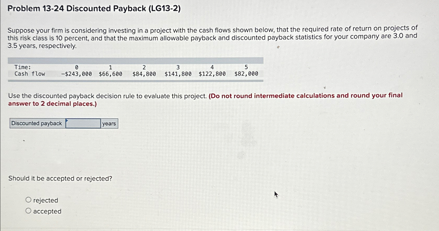  Problem 13-24 Discounted Payback (LG13-2) Suppose your firm is considering investing