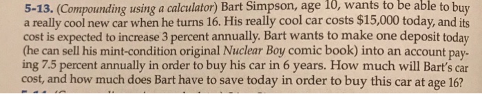  5-13. (Compounding using a calculator) Bart Simpson, age 10, wants to