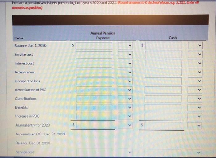 like Prepare a pension worksheet presenting both years 2020 and 2021. (Round