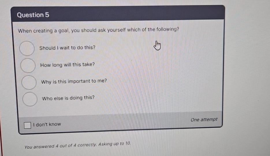  Question 5 When creating a goal, you should ask yourself which