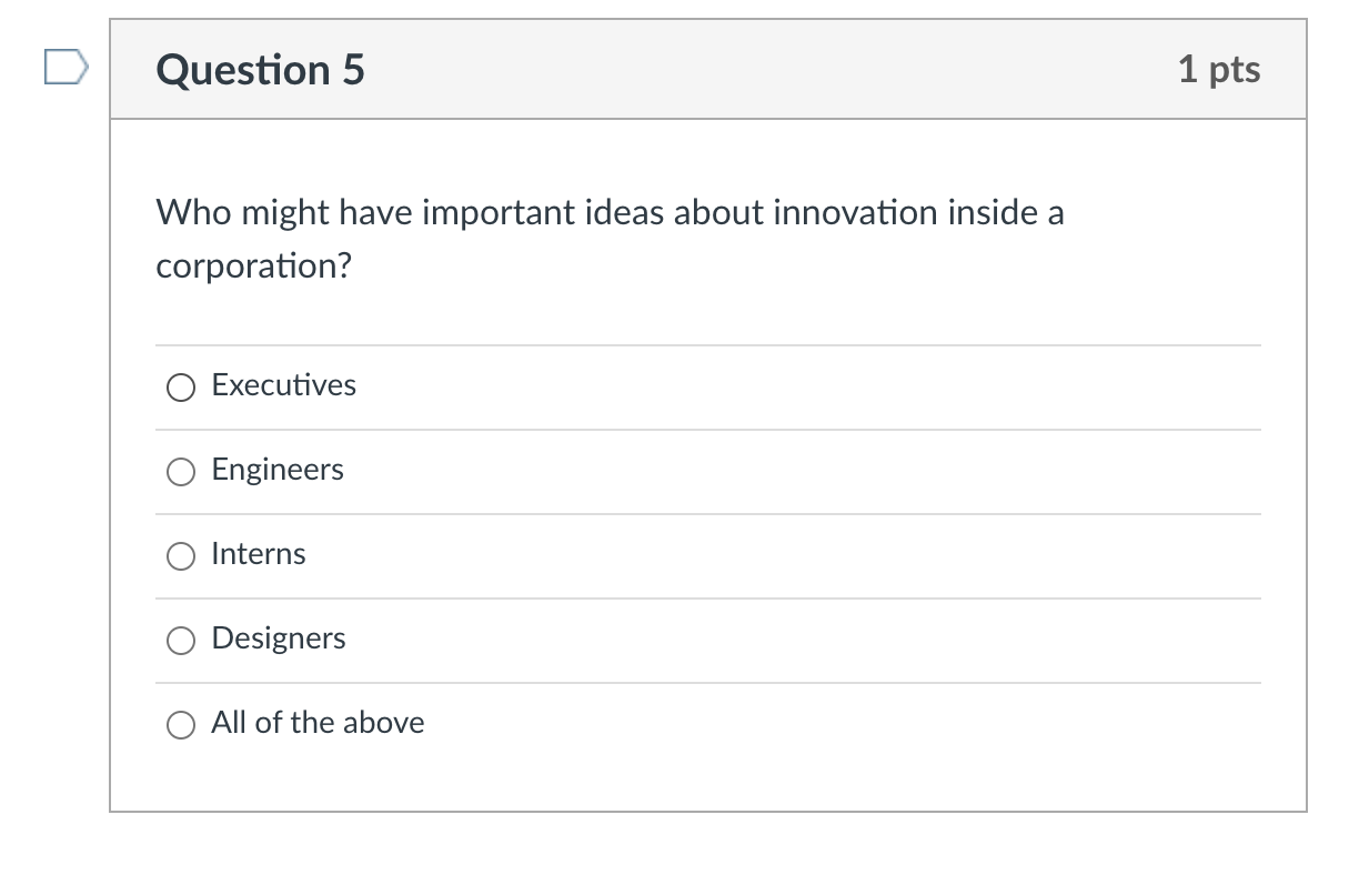 Question 5 1 pts Who might have important ideas about innovation