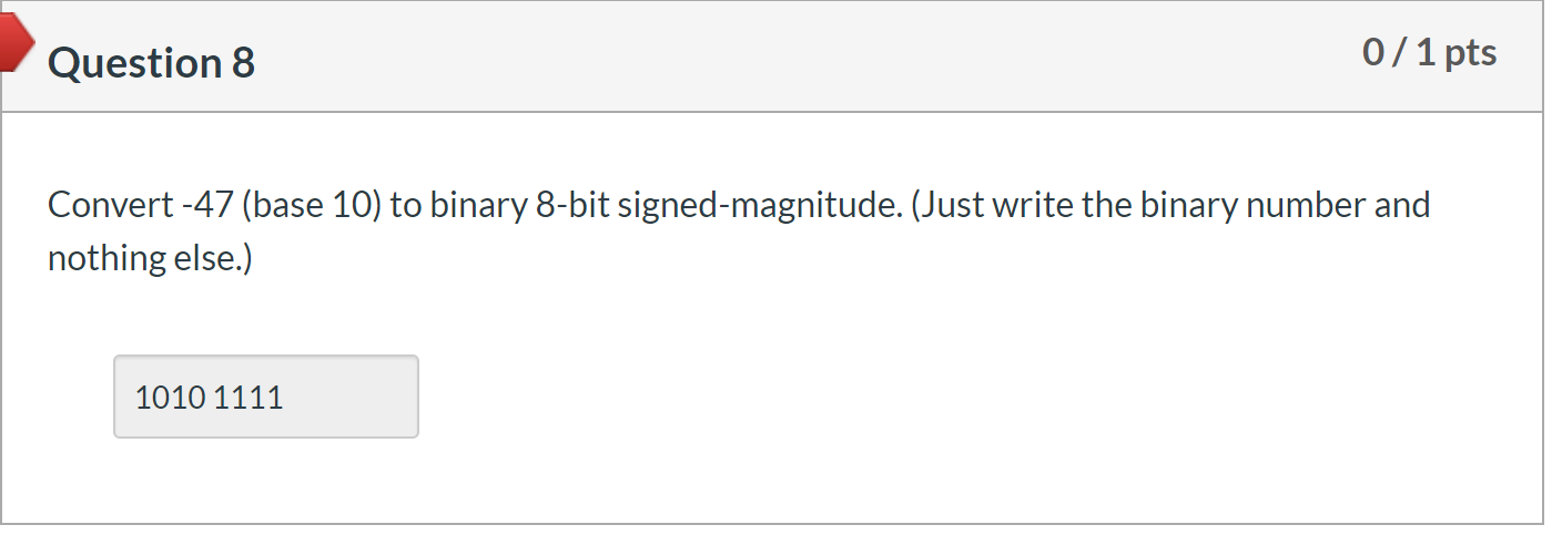 Question 8 0/1 pts Convert -47 (base 10) to binary 8-bit