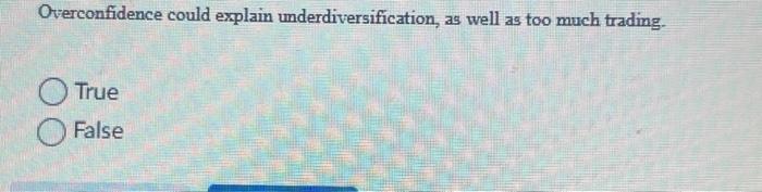 behavioral finance pls help Overconfidence could explain underdiversification, as well as too