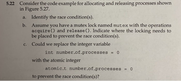  5.22 Consider the code example for allocating and releasing processes shown