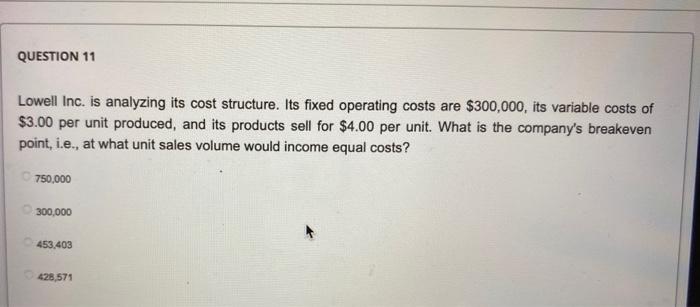  QUESTION 11 Lowell Inc. is analyzing its cost structure. Its fixed