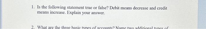  1. Is the following statement true or false? Debit means decrease