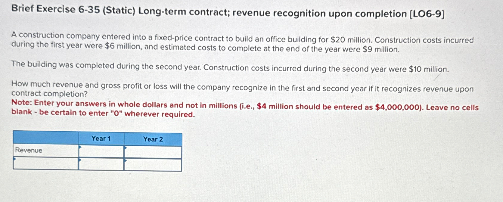  Brief Exercise 6-35(Static) Long-term contract; revenue recognition upon completion [LO6-9] A