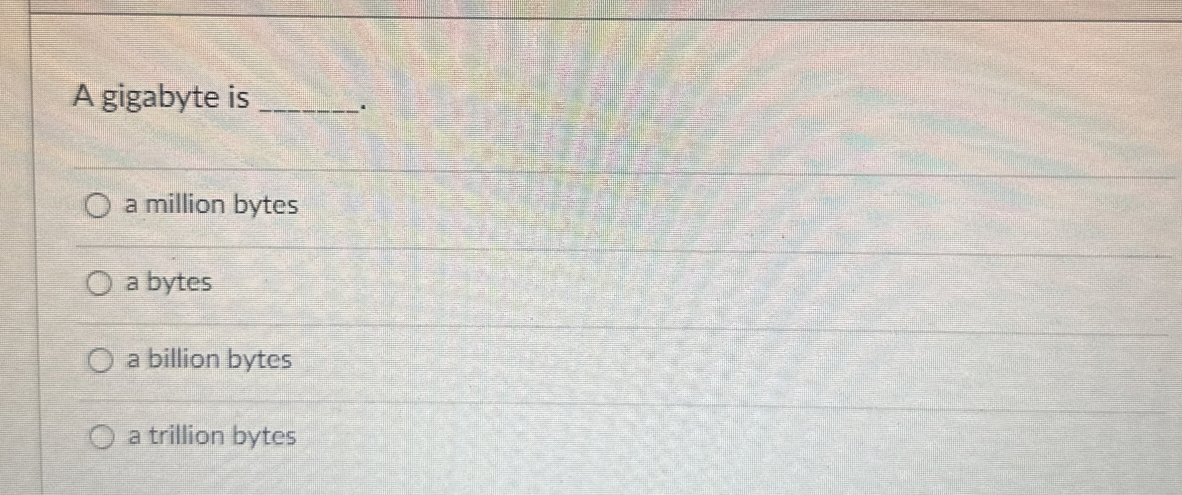  A gigabyte is q, a million bytes a bytes a billion