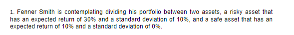  1. Fenner Smith is contemplating dividing his portfolio between two assets,