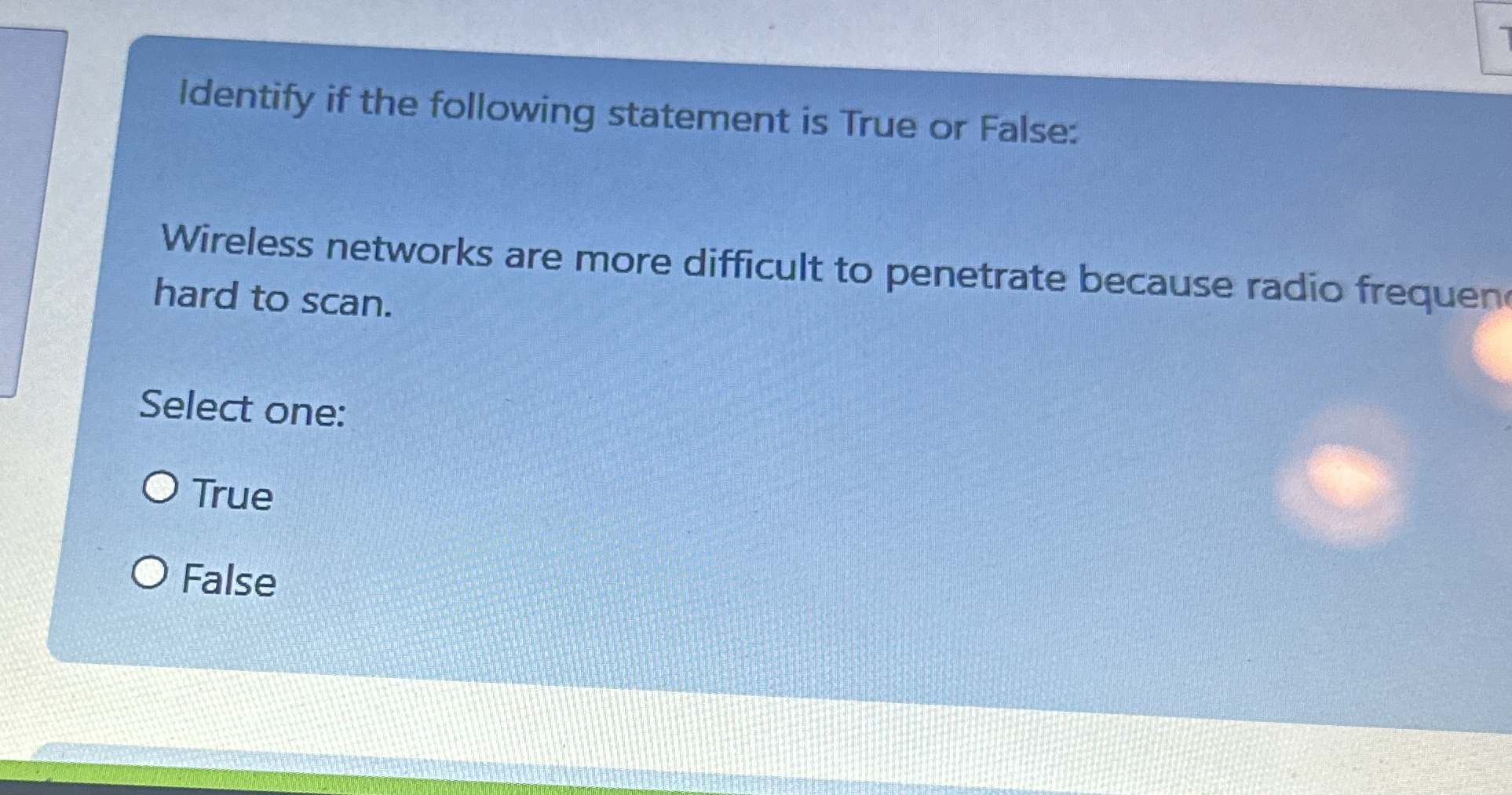  Identify if the following statement is True or False: Wireless networks